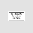 استیکر متنی It's a beautiful day to leave me alone