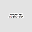 استیکر فرندز You're My Lobster